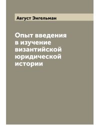 Опыт введения в изучение византийской юридической истории