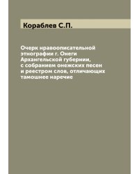 Очерк нравоописательной этнографии г. Онеги Архангельской губернии, с собранием онежских песен и реестром слов, отличающих тамошнее наречие