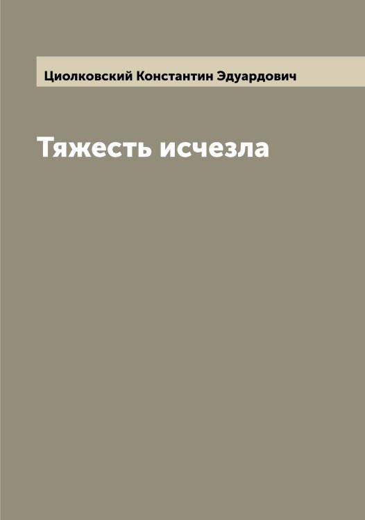 Обложка книги «Тяжесть исчезла» — Циолковский Константин Эдуардович, ISBN 9785521296040