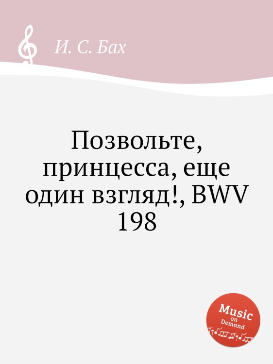 Обложка книги «Позвольте, принцесса, еще один взгляд!, BWV 198» — И. С. Бах, ISBN 9785517740113