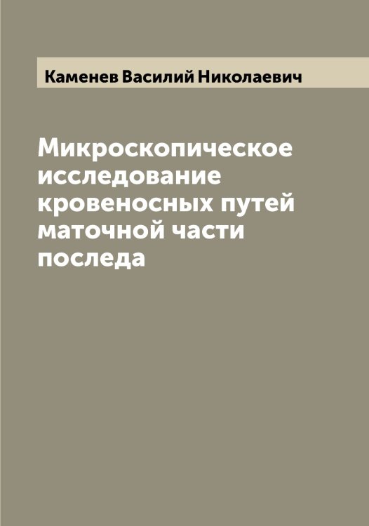 Обложка книги «Микроскопическое исследование кровеносных путей маточной части последа» — Каменев Василий Николаевич, ISBN 9785519879156