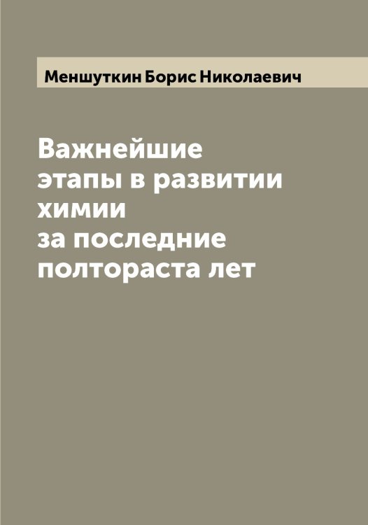 Обложка книги «Важнейшие этапы в развитии химии за последние полтораста лет» — Меншуткин Борис Николаевич, ISBN 9785519962391