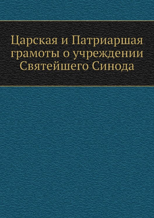 Царская и Патриаршая грамоты о учреждении Святейшего Синода Царская и Патриаршая грамоты о учреждении Святейшего Синода