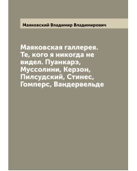 Маяковская галлерея. Те, кого я никогда не видел. Пуанкарэ, Муссолини, Керзон, Пилсудский, Стинес, Гомперс, Вандервельде