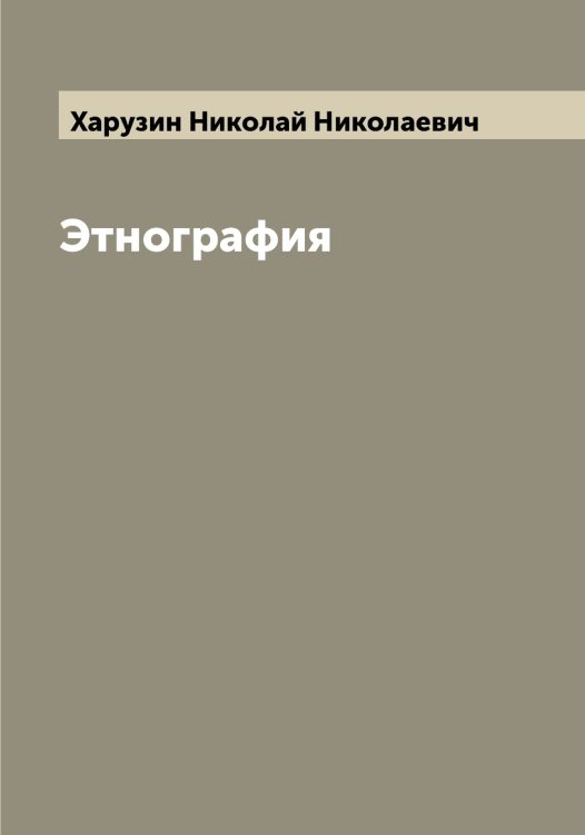 Обложка книги «Этнография» — Харузин Николай Николаевич, ISBN 9785521289066