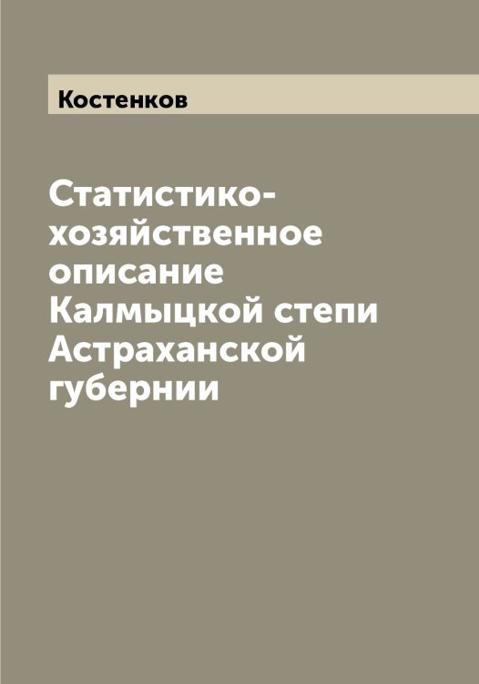 Обложка книги «Статистико-хозяйственное описание Калмыцкой степи Астраханской губернии» — Костенков, ISBN 9785519905930