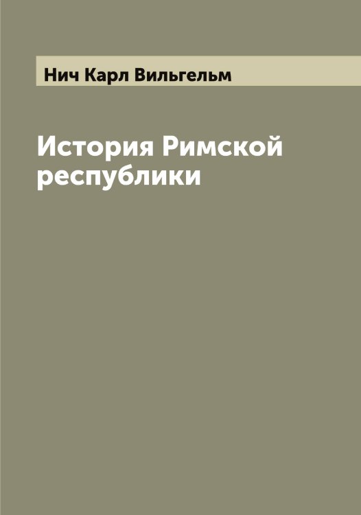 История Римской республики Обложка книги «История Римской республики» — Нич Карл Вильгельм, ISBN 9785519999137