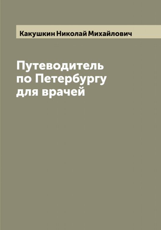 Обложка книги «Путеводитель по Петербургу для врачей» — Какушкин Николай Михайлович, ISBN 9785519877459