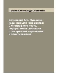 Сочинения А.С. Пушкина, изданныя для юношества: С биографиею поэта, портретами и снимками с почерка его, картинами и политипажами