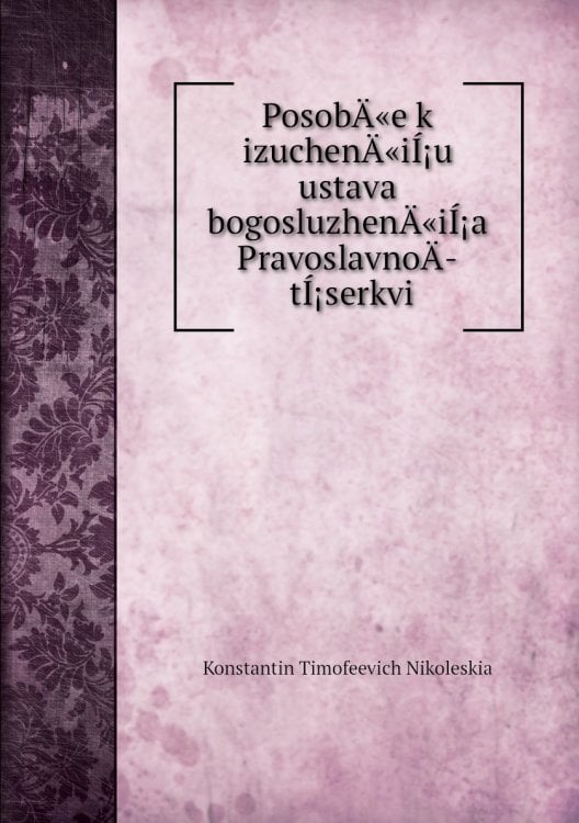 PosobÄ«e k izuchenÄ«iÍ¡u ustava bogosluzhenÄ«iÍ¡a PravoslavnoÄ­ tÍ¡serkvi