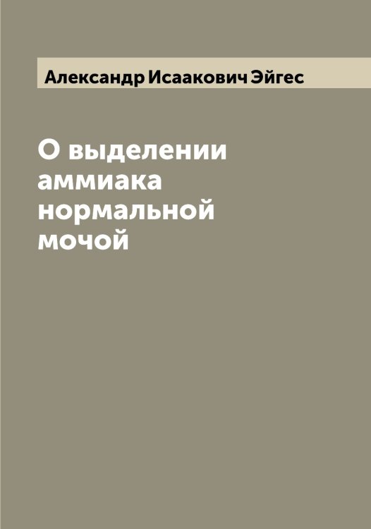 Обложка книги «О выделении аммиака нормальной мочой» — Александр Исаакович Эйгес, ISBN 9785521390526
