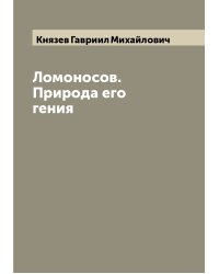 Ломоносов. Природа его гения