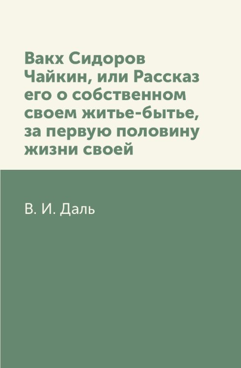 Вакх Сидоров Чайкин, или Рассказ его о собственном своем житье-бытье, за первую половину жизни своей