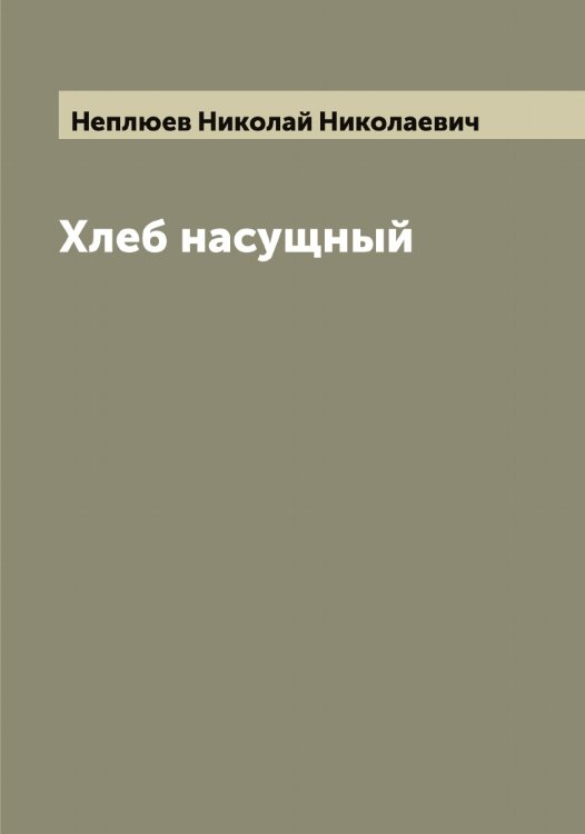 Обложка книги «Хлеб насущный» — Неплюев Николай Николаевич, ISBN 9785519992138