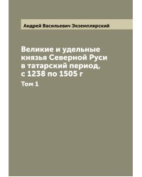 Великие и удельные князья Северной Руси в татарский период, с 1238 по 1505 г