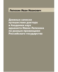 Дневныя записки путешествия доктора и Академии наук адъюнкта Ивана Лепехина по разным провинциям Российскаго государства