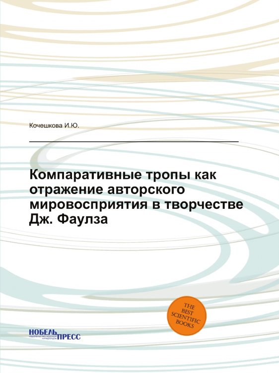 Обложка книги «Компаративные тропы как отражение авторского мировосприятия в творчестве Дж. Фаулза» — И.Ю. Кочешкова, ISBN 9785458569996