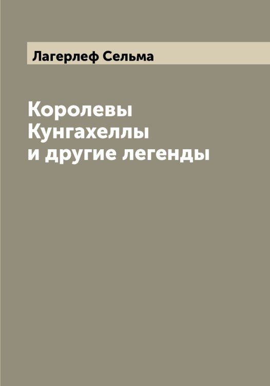 Обложка книги «Королевы Кунгахеллы и другие легенды» — Лагерлеф Сельма, ISBN 9785519922388