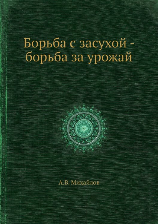 Обложка книги «Борьба с засухой - борьба за урожай» — А.В. Михайлов, ISBN 9785458406376