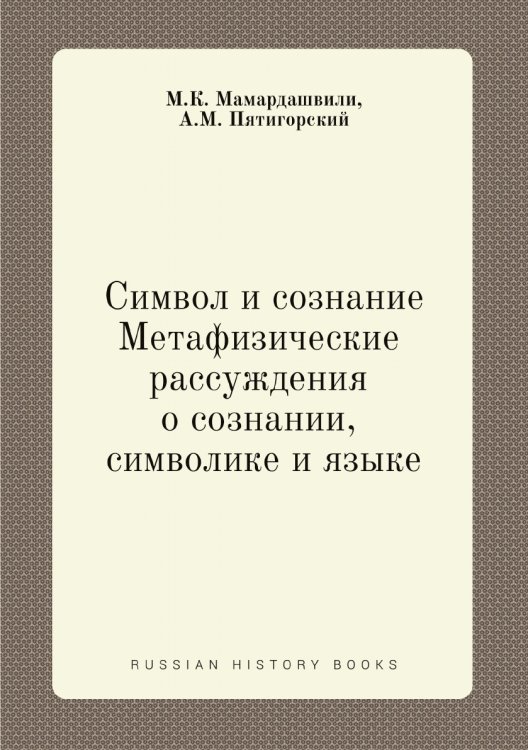 Символ и сознание. Метафизические рассуждения о сознании, символике и языке Символ и сознание. Метафизические рассуждения о сознании, символике и языке