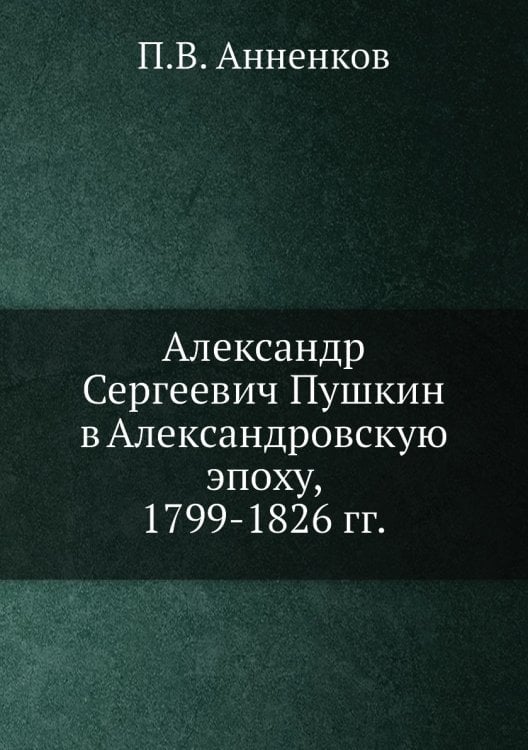 Александр Сергеевич Пушкин в Александровскую эпоху, 1799-1826 гг.