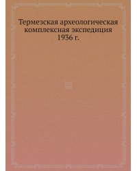 Термезская археологическая комплексная экспедиция 1936 г.