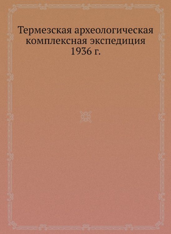 Термезская археологическая комплексная экспедиция 1936 г.