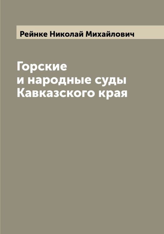 Обложка книги «Горские и народные суды Кавказского края» — Рейнке Николай Михайлович, ISBN 9785519804905