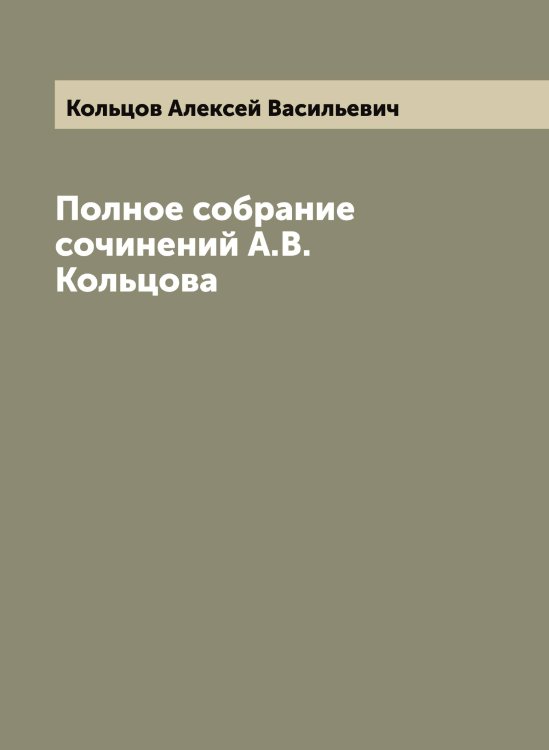 Обложка книги «Полное собрание сочинений А.В. Кольцова» — Кольцов Алексей Васильевич, ISBN 9785519899536