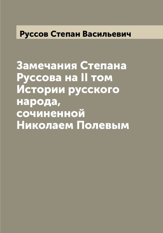 Замечания Степана Руссова на II том Истории русского народа, сочиненной Николаем Полевым Обложка книги «Замечания Степана Руссова на II том Истории русского народа, сочиненной Николаем Полевым» — Руссов Степан Васильевич, ISBN 9785519840699