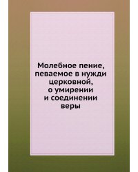 Молебное пение, певаемое в нужди церковной, о умирении и соединении веры
