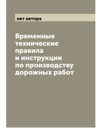 Временные технические правила и инструкции по производству дорожных работ