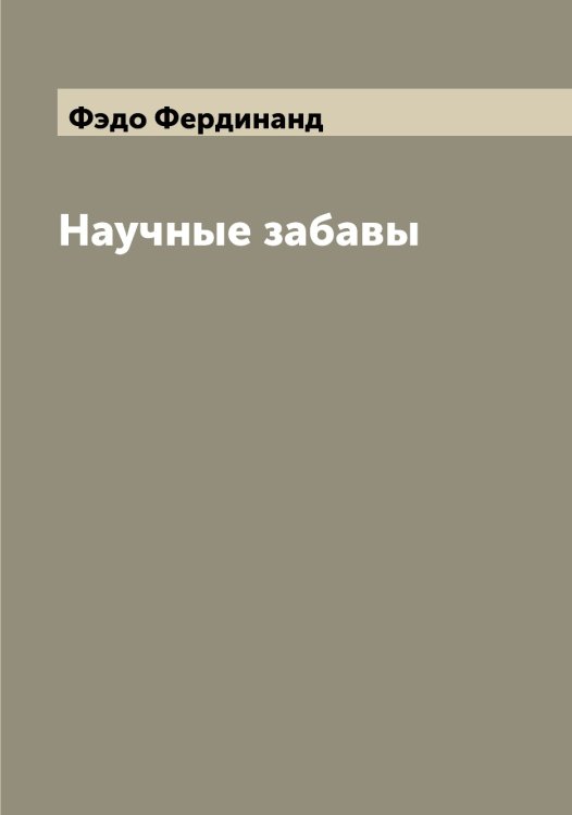 Обложка книги «Научные забавы» — Фэдо Фердинанд, ISBN 9785521288045