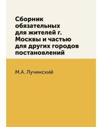 Сборник обязательных для жителей г. Москвы и частью для других городов постановлений