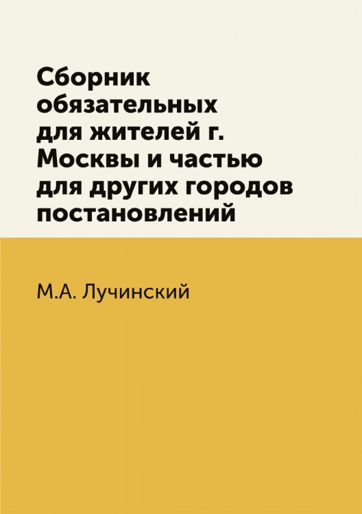 Сборник обязательных для жителей г. Москвы и частью для других городов постановлений