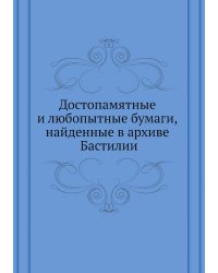 Достопамятные и любопытные бумаги, найденные в архиве Бастилии