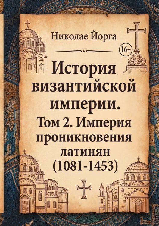 Обложка книги «История византийской империи. Том 2. Империя проникновения латинян (1081-1453)» — Николае Йорга, ISBN 9785006103702