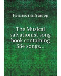 The Musical salvationist song book containing 384 songs…