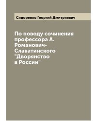 По поводу сочинения профессора А. Романович-Славатинского "Дворянство в России"
