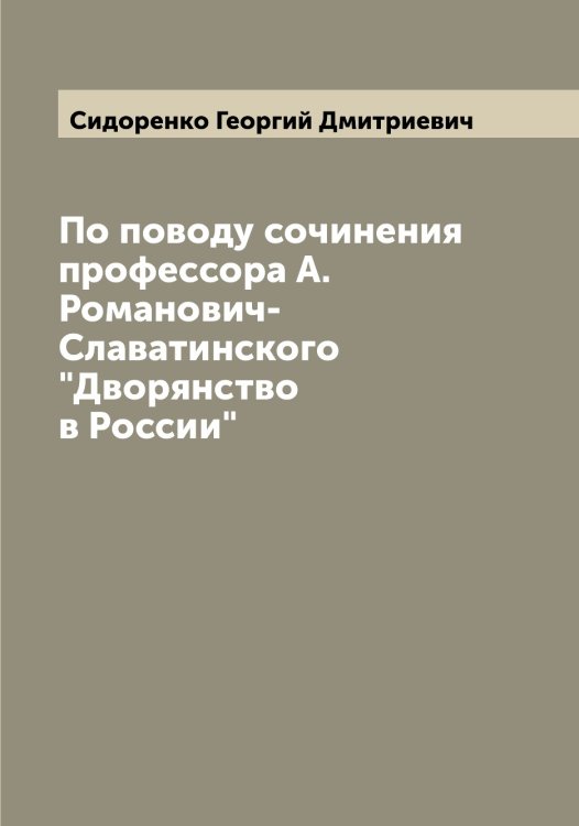 Обложка книги «По поводу сочинения профессора А. Романович-Славатинского "Дворянство в России"» — Сидоренко Георгий Дмитриевич, ISBN 9785519734509