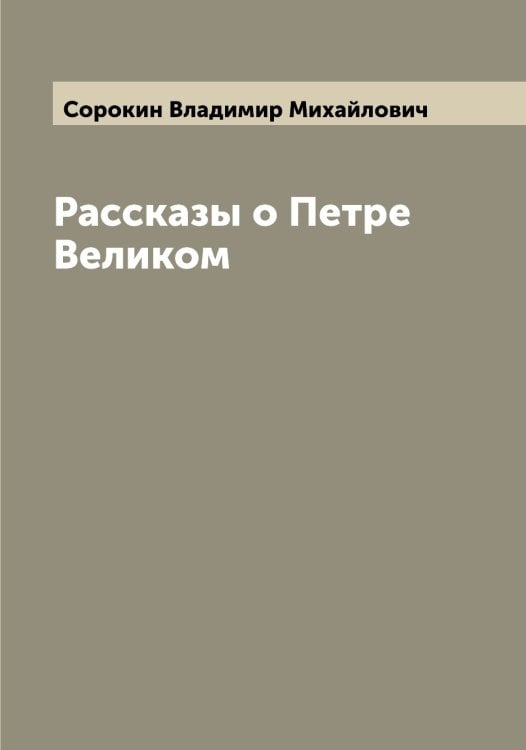 Обложка книги «Рассказы о Петре Великом» — Сорокин Владимир Михайлович, ISBN 9785519749862