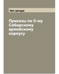 Приказы по II-му Сибирскому армейскому корпусу