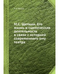 М.С. Щепкин. Его жизнь и сценическая деятельность в связи с историей современного ему театра
