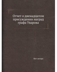 Отчет о двенадцатом присуждении наград графа Уварова