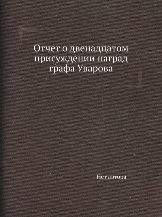 Отчет о двенадцатом присуждении наград графа Уварова