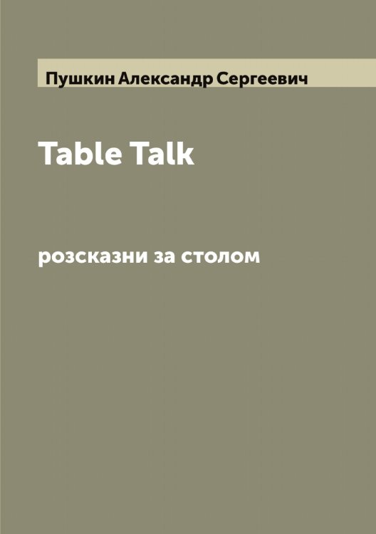 Обложка книги «Table Talk: розсказни за столом» — Пушкин Александр Сергеевич, ISBN 9785519799997