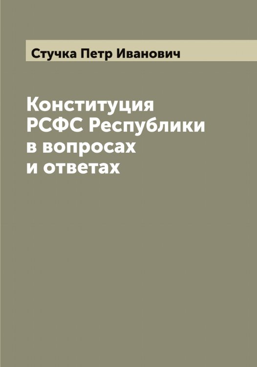 Обложка книги «Конституция РСФС Республики в вопросах и ответах» — Стучка Петр Иванович, ISBN 9785519757003