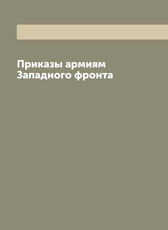 Обложка книги «Приказы армиям Западного фронта» — Нет автора, ISBN 9785519856560