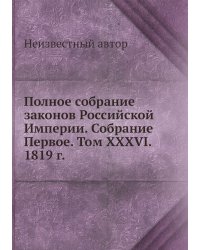 Полное собрание законов Российской Империи. Собрание Первое. Том XXXVI. 1819 г.