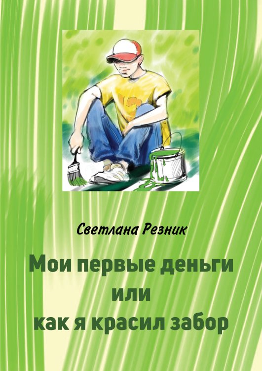 Обложка книги «Мои первые деньги или как я красил забор» — Светлана Резник, ISBN 9785521741045